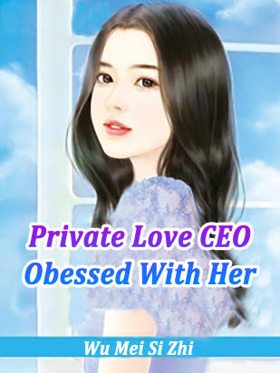 Private Love: CEO Obessed With Her
